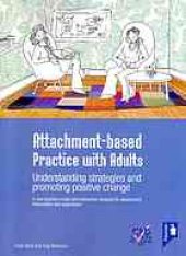 book Attachment-based practice with adults : understanding strategies and promoting positive change : a new practice model and interactive resource for assessment, intervention and supervision