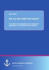 book Are our kids really that angry? : an empirical investigation into adolescent aggression in the South African context