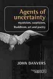 book Agents of uncertainty : Mysticism, scepticism, Buddhism, art and poetry.