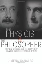 book The Physicist and the Philosopher: Einstein, Bergson, and the Debate That Changed Our Understanding of Time