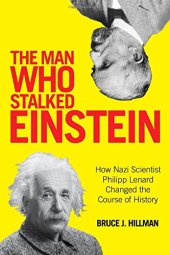 book The Man Who Stalked Einstein: How Nazi Scientist Philipp Lenard Changed the Course of History