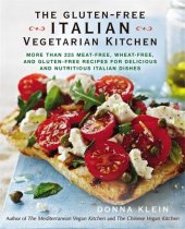 book The Gluten-Free Italian Vegetarian Kitchen: More Than 225 Meat-Free, Wheat-Free, and Gluten-Free Recipes for Delicious and N utricious Italian Dishes