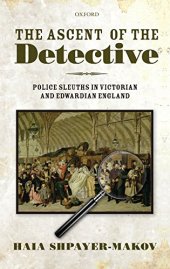 book The Ascent of the Detective: Police Sleuths in Victorian and Edwardian England