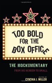 book Too Bold for the Box Office: The Mockumentary from Big Screen to Small