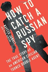 book How to Catch a Russian Spy: The True Story of an American Civilian Turned Double Agent