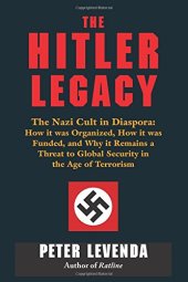 book The Hitler Legacy: The Nazi Cult in Diaspora:  How it was Organized, How it was Funded, and Why it Remains a Threat to Global Security in the Age of Terrorism