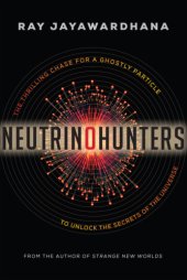 book Neutrino Hunters: The Thrilling Chase for a Ghostly Particle to Unlock the Secrets of the Universe