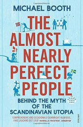 book The Almost Nearly Perfect People: Behind the Myth of the Scandinavian Utopia