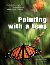 book Painting with a Lens  The Digital Photographer&#039;s Guide to Designing Artistic Images In-Camera