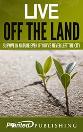 book Live off the Land: Survive in Nature Even if You've Never Left the City