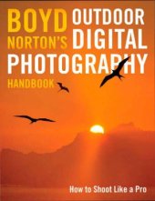 book Boyd Norton's Outdoor Digital Photography Handbook: How to Shoot Like a Pro