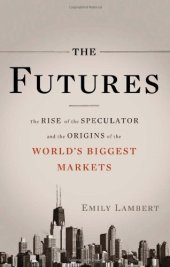 book The Futures: The Rise of the Speculator and the Origins of the World's Biggest Markets