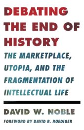 book Debating the End of History : The Marketplace, Utopia, and the Fragmentation of Intellectual Life