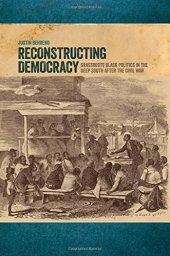 book Reconstructing Democracy: Grassroots Black Politics in the Deep South after the Civil War