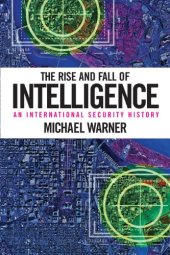 book The Rise and Fall of Intelligence: An International Security History