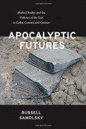 book Apocalyptic Futures: Marked Bodies and the Violence of the Text in Kafka, Conrad, and Coetzee