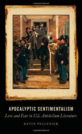 book Apocalyptic Sentimentalism: Love and Fear in U.S. Antebellum Literature