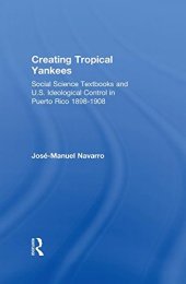 book Creating Tropical Yankees: Social Science Textbooks and U.S. Ideological Control in Puerto Rico, 1898-1908