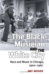 book The Black Musician and the White City: Race and Music in Chicago, 1900-1967