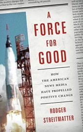 book A Force for Good: How the American News Media Have Propelled Positive Change