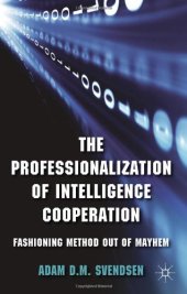 book The Professionalization of Intelligence Cooperation: Fashioning Method out of Mayhem