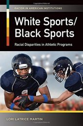 book White Sports/Black Sports: Racial Disparities in Athletic Programs