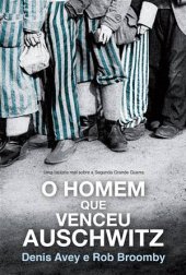 book O Homem Que Venceu Auschwitz - Uma história real sobre a Segunda Grande Guerra