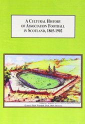 book A Cultural History of Association Football in Scotland, 1865-1902: Understanding Sports As a Way of Understanding Society