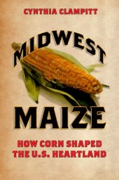 book Midwest Maize: How Corn Shaped the U.S. Heartland