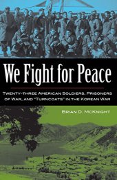 book We Fight For Peace: Twenty-three American Soldiers, Prisoners of War, and Turncoats in the Korean War