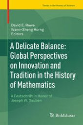 book A Delicate Balance: Global Perspectives on Innovation and Tradition in the History of Mathematics: A Festschrift in Honor of Joseph W. Dauben