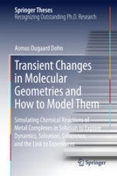 book Transient Changes in Molecular Geometries and How to Model Them: Simulating Chemical Reactions of Metal Complexes in Solution to Explore Dynamics, Solvation, Coherence, and the Link to Experiment