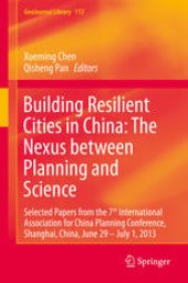 book Building Resilient Cities in China: The Nexus between Planning and Science: Selected Papers from the 7th International Association for China Planning Conference, Shanghai, China, June 29 – July 1, 2013