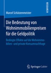 book Die Bedeutung von Wohnimmobilienpreisen für die Geldpolitik: Bedingte Effekte auf die Wohnimmobilien- und private Konsumnachfrage