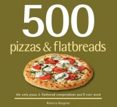 book 500 pizzas & flatbreads : the only pizza & flatbread compendium you’ll ever need