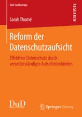 book Reform der Datenschutzaufsicht: Effektiver Datenschutz durch verselbstständigte Aufsichtsbehörden