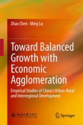 book Toward Balanced Growth with Economic Agglomeration: Empirical Studies of China's Urban-Rural and Interregional Development