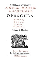 book Nobiliss. Virginis Annæ Mariæ A Schurman, Opuscula Hebræa, Græca, Latina, Gallica : Prosaica & metrica