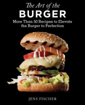 book The Art of the Burger : More Than 50 Recipes to Elevate America’s Favorite Meal to Perfection