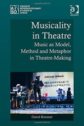 book Musicality in Theatre: Music As Model, Method and Metaphor in Theatre-Making