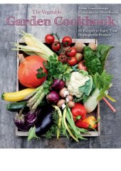 book The vegetable garden cookbook : 60 recipes to enjoy your homegrown produce