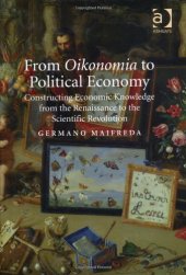 book From Oikonomia to Political Economy: Constructing Economic Knowledge from the Renaissance to the Scientific Revolution