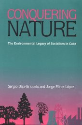 book Conquering Nature: The Environmental Legacy of Socialism in Cuba