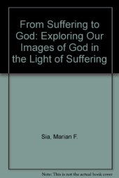 book From Suffering to God: Exploring Our Images of God in the Light of Suffering