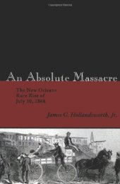 book An Absolute Massacre: The New Orleans Race Riot of July 30, 1866