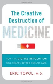 book The Creative Destruction of Medicine: How the Digital Revolution Will Create Better Health Care