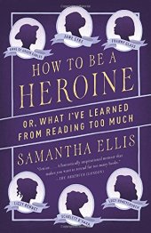 book How to Be a Heroine: Or, What I've Learned from Reading too Much