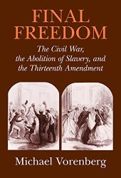 book Final Freedom: The Civil War, the Abolition of Slavery, and the Thirteenth Amendment