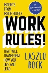 book Work Rules!: Insights from Inside Google That Will Transform How You Live and Lead