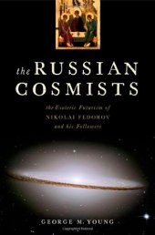 book The Russian Cosmists: The Esoteric Futurism of Nikolai Fedorov and His Followers